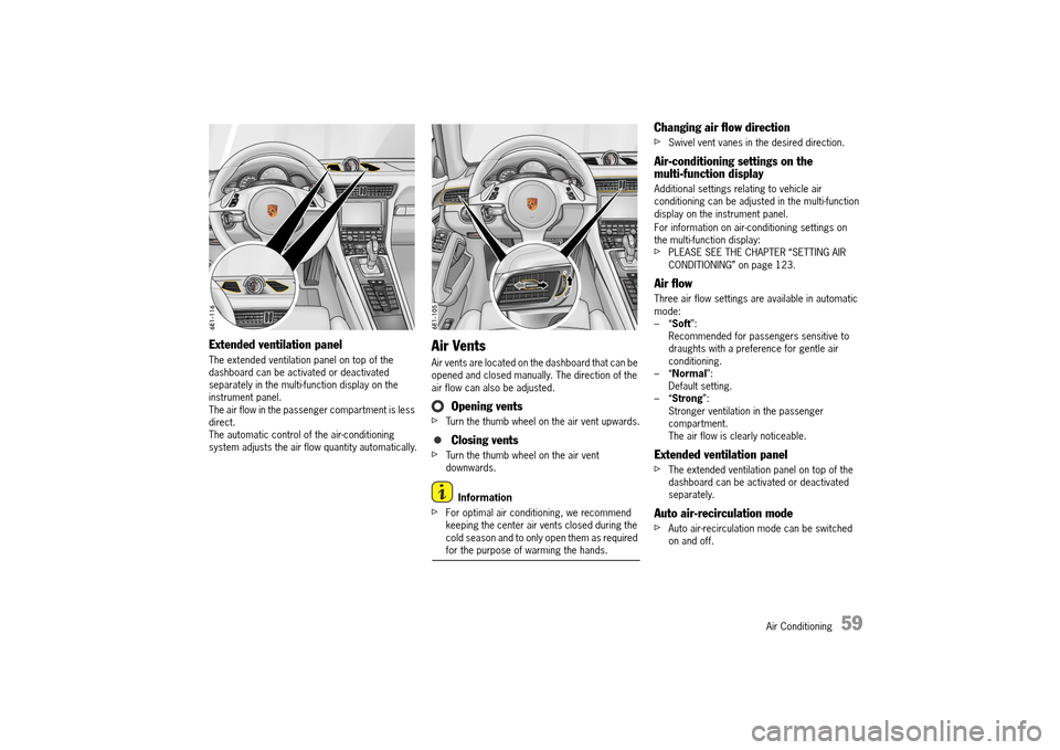 PORSCHE 911 TURBO 2014 6.G Repair Manual Air Conditioning 59
Extended ventilation panel
The extended ventilation panel on top of the dashboard can be activated or deactivated separately in the multi-function display on the instrument pane PORSCHE 911 TURBO 2014 6.G Repair Manual Air Conditioning 59
Extended ventilation panel
The extended ventilation panel on top of the dashboard can be activated or deactivated separately in the multi-function display on the instrument pane