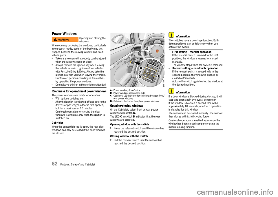 PORSCHE 911 TURBO 2014 6.G Owners Manual 62   Windows, Sunroof and Cabriolet
Power Windows
When opening or closing the windows, particularly  in one-touch mode, parts of the body may get trapped between the moving window and fixed vehicle pa