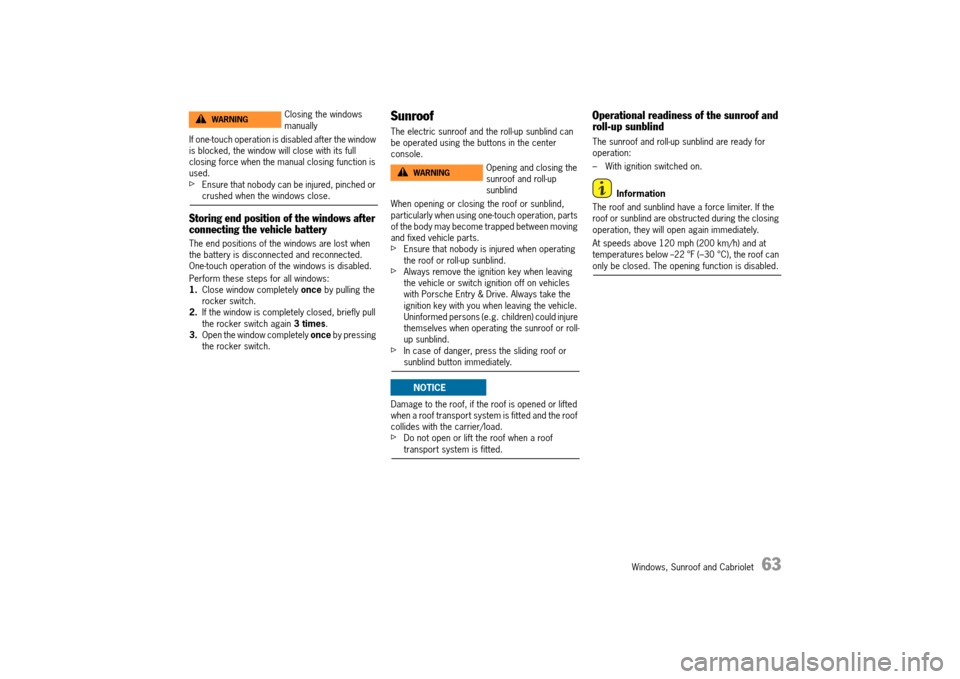 PORSCHE 911 TURBO 2014 6.G Owners Manual Windows, Sunroof and Cabriolet   63
If one-touch operation is disabled after the window  is blocked, the window will close with its full closing force when the manual closing function is used.fEnsure 