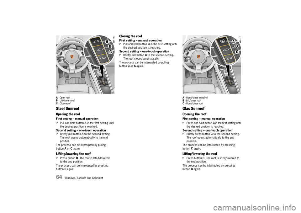 PORSCHE 911 TURBO 2014 6.G Repair Manual 64 Windows, Sunroof and Cabriolet
A- Open roof B - Lift/lower roof C - Close roof
Steel Sunroof
Opening the roof
First setting – manual operation
fPull and hold button A in the first setting until PORSCHE 911 TURBO 2014 6.G Repair Manual 64 Windows, Sunroof and Cabriolet
A- Open roof B - Lift/lower roof C - Close roof
Steel Sunroof
Opening the roof
First setting – manual operation
fPull and hold button A in the first setting until