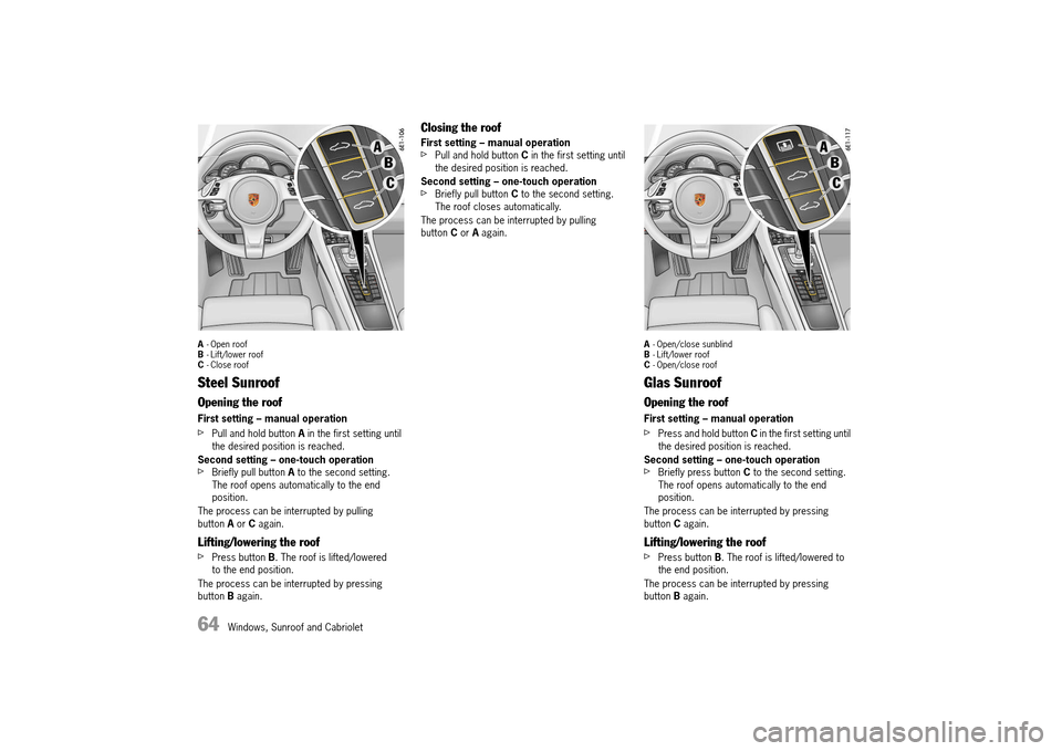 PORSCHE 911 TURBO 2014 6.G Owners Manual 64   Windows, Sunroof and Cabriolet
A- Open roof B - Lift/lower roof C - Close roof
Steel Sunroof
Opening the roof
First setting – manual operation
fPull and hold button A in the first setting until
