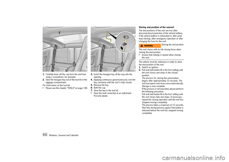 PORSCHE 911 TURBO 2014 6.G Repair Manual 66 Windows, Sunroof and Cabriolet
1.Carefully lever off the cap from the roof liner using a screwdriver, for example.2. Take the hexagon key out of the tool kit in the luggage compartment.
For in PORSCHE 911 TURBO 2014 6.G Repair Manual 66 Windows, Sunroof and Cabriolet
1.Carefully lever off the cap from the roof liner using a screwdriver, for example.2. Take the hexagon key out of the tool kit in the luggage compartment.
For in