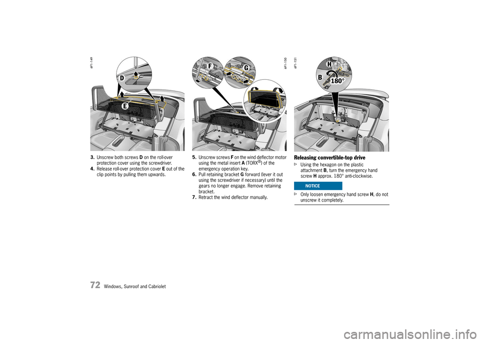 PORSCHE 911 TURBO 2014 6.G Owners Manual 72   Windows, Sunroof and Cabriolet
3.Unscrew both screws D on the roll-over  protection cover using the screwdriver.4. Release roll-over protection cover E out of the  clip points by pulling them upw