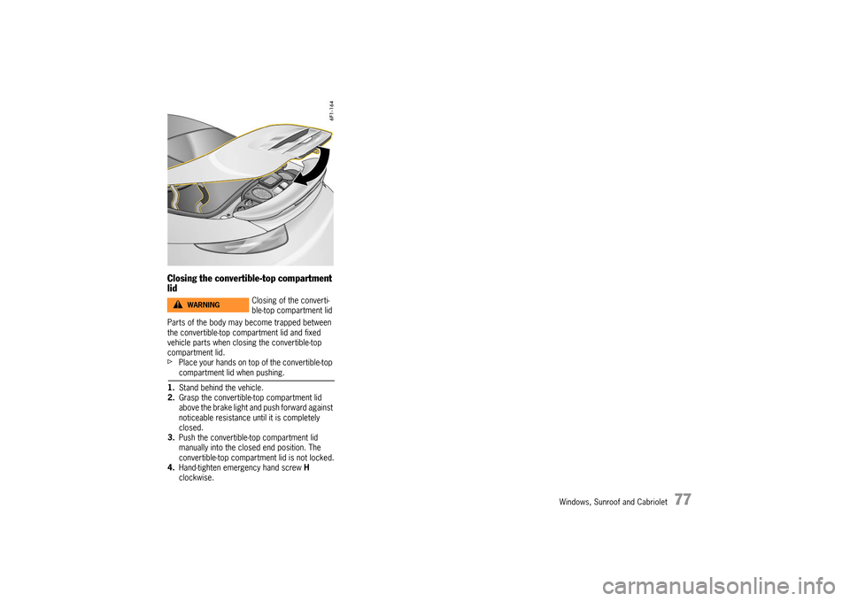 PORSCHE 911 TURBO 2014 6.G Manual PDF Windows, Sunroof and Cabriolet   77
Closing the convertible-top compartment  lid
Parts of the body may become trapped between  the convertible-top compartment lid and fixed vehicle parts when closing 