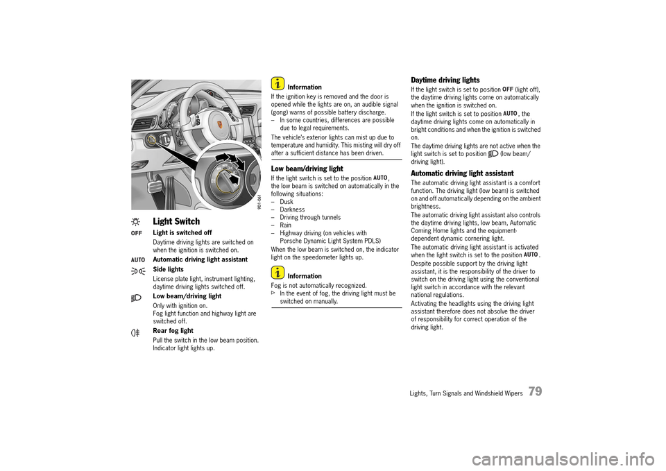 PORSCHE 911 TURBO 2014 6.G Manual Online Lights, Turn Signals and Windshield Wipers   79
Information 
If the ignition key is removed and the door is  opened while the lights are on, an audible signal (gong) warns of possible battery discharg