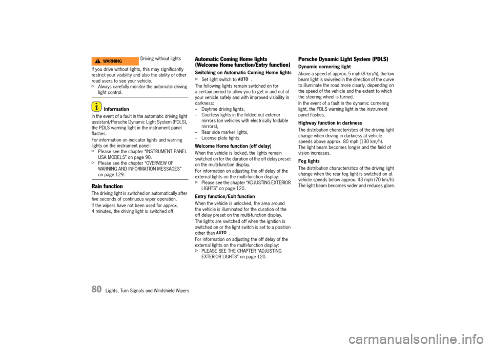 PORSCHE 911 TURBO 2014 6.G Owners Manual 80   Lights, Turn Signals and Windshield Wipers
If you drive without lights, this may significantly  restrict your visibility and also the ability of other road users to see your vehicle.fAlways caref
