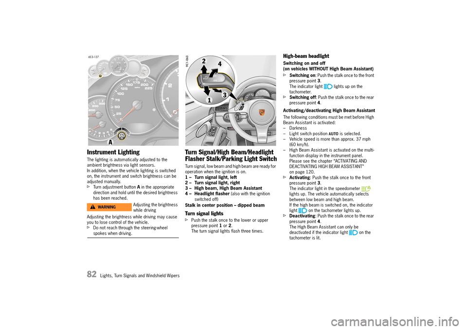PORSCHE 911 TURBO 2014 6.G Owners Manual 82   Lights, Turn Signals and Windshield Wipers
Instrument Lighting
The lighting is automatically adjusted to the  ambient brightness via light sensors.In addition, when the vehicle lighting is switch