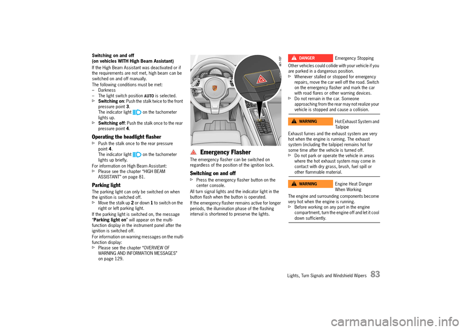 PORSCHE 911 TURBO 2014 6.G Owners Manual Lights, Turn Signals and Windshield Wipers   83
Switching on and off  (on vehicles WITH High Beam Assistant) 
If the High Beam Assistant was deactivated or if  the requirements are not met, high beam 