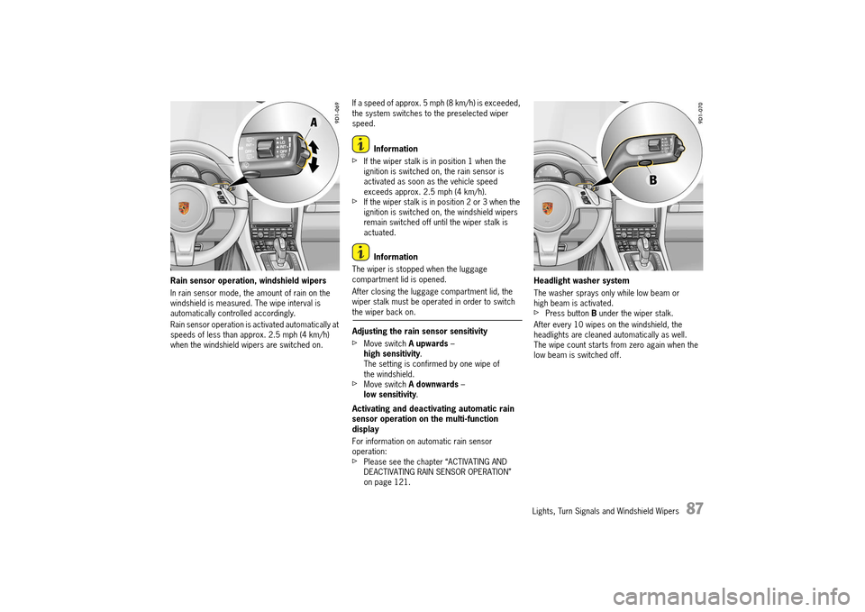 PORSCHE 911 TURBO 2014 6.G Owners Manual Lights, Turn Signals and Windshield Wipers   87
Rain sensor operation, windshield wipers 
In rain sensor mode, the amount of rain on the  windshield is measured. The wipe interval is automatically con