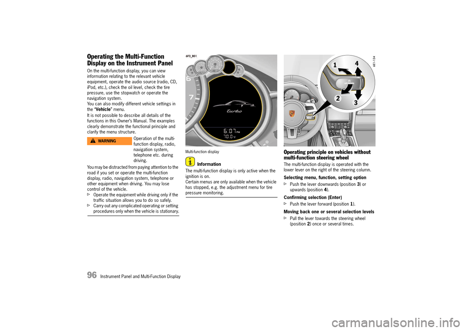 PORSCHE 911 TURBO 2014 6.G Owners Manual 96   Instrument Panel and Multi-Function Display
Operating the Multi-Function  
Display on the Instrument Panel
On the multi-function display, you can view  information relating to the relevant vehicl