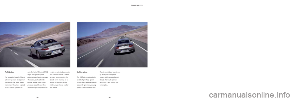 PORSCHE 911 TURBO 2004 4.G Information Manual Fuel injection.
Fuel is supplied to each of the six
cylinders by means of sequential
fuel injection. The timing of each
injection and the volume supplied
to each bank of cylinders are
controlled by th