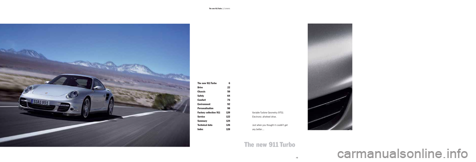 PORSCHE 911 TURBO 2004 4.G Information Manual · 6 ·
The new 911 Turbo 6
Drive 22
Chassis 50
Safety 64
Comfort 76
Environment 92
Personalisation 98
Factory collection 911 120
Service 122
Summary 124
Technical data 126
Index 128
The new 911 Turbo