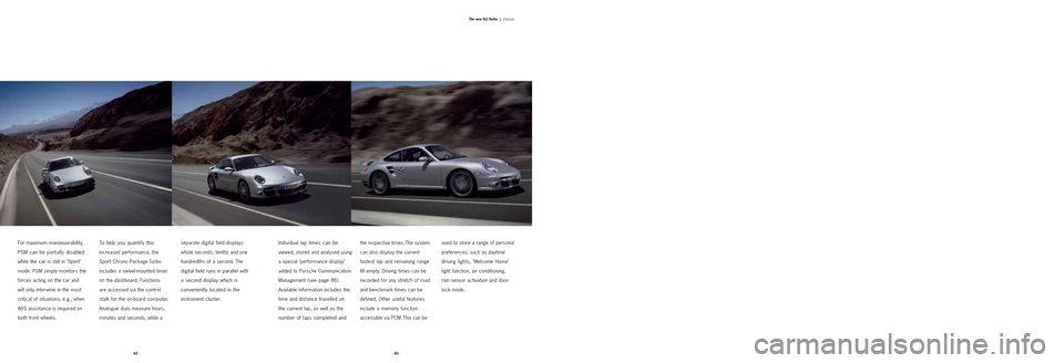 PORSCHE 911 TURBO 2004 4.G Information Manual For maximum manoeuvrability,
PSM can be partially disabled
while the car is still in ‘Sport’
mode. PSM simply monitors the
forces acting on the car and 
will only intervene in the most
critical of