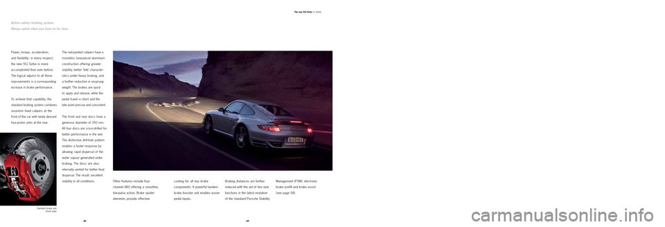 PORSCHE 911 TURBO 2004 4.G Information Manual Power, torque, acceleration,
and flexibility: in every respect,
thenew911Turboismore
accomplished than ever before.
The logical adjunct to all these
improvements is a corresponding
increase in brake p