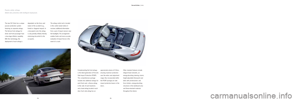 PORSCHE 911 TURBO 2004 4.G Information Manual Complementing the front airbags
is the latest generation of Porsche
Side Impact Protection (POSIP).
This comprehensive package
includes two additional airbags for
each front seat: a thorax airbag 
in 