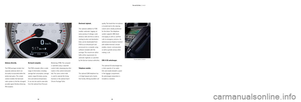 PORSCHE 911 TURBO 2004 4.G Information Manual Antenna diversity.
The PCM package includes four
separate antennae which are
discreetly incorporated within the
windscreen glass. This simple
solution enables the twin-tuner
radio system to find the s