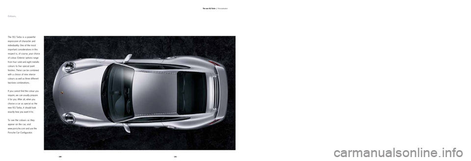 PORSCHE 911 TURBO 2004 4.G Information Manual · 100 ·· 101 ·The new 911 Turbo |
Personalisation
Colours.
The 911 Turbo is a powerful
expression of character and
individuality. One of the most
important considerations in this
respect is, of c PORSCHE 911 TURBO 2004 4.G Information Manual · 100 ·· 101 ·The new 911 Turbo |
Personalisation
Colours.
The 911 Turbo is a powerful
expression of character and
individuality. One of the most
important considerations in this
respect is, of c