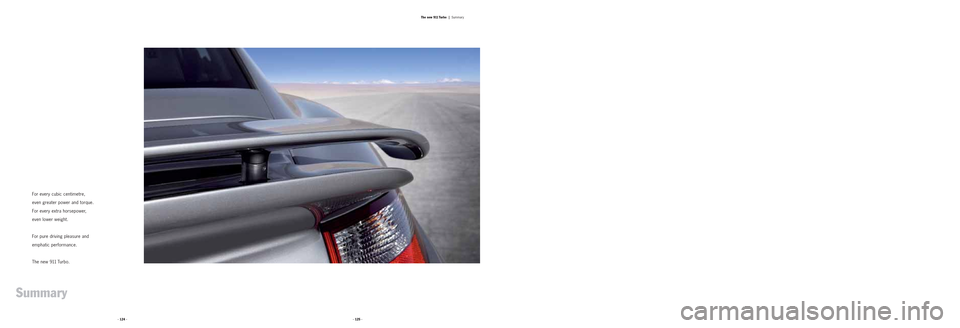 PORSCHE 911 TURBO 2004 4.G Information Manual · 124 ·· 125 ·The new 911 Turbo |
Summary
For every cubic centimetre,
even greater power and torque.
For every extra horsepower,
even lower weight.
For pure driving pleasure and
emphatic perform PORSCHE 911 TURBO 2004 4.G Information Manual · 124 ·· 125 ·The new 911 Turbo |
Summary
For every cubic centimetre,
even greater power and torque.
For every extra horsepower,
even lower weight.
For pure driving pleasure and
emphatic perform