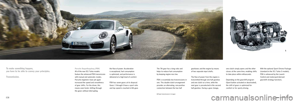PORSCHE 911 TURBO 2013 6.G Information Manual 3536 Power | Transmission
To make something happen, 
you have to be able to convey your principles.
Transmission.
1 Power transmission in 1st gear
 Porsche Doppelkupplung (PDK)
All of the new 911 Turb