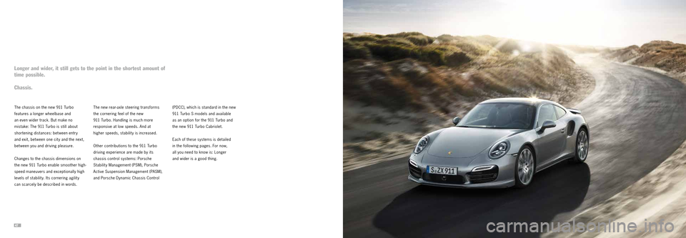PORSCHE 911 TURBO 2013 6.G Information Manual 4748 
The chassis on the new 911 Turbo 
features a longer wheelbase and 
an even wider track. But make no 
mistake: The 911 Turbo is still about 
shortening distances: bet ween entry 
and exit, bet we