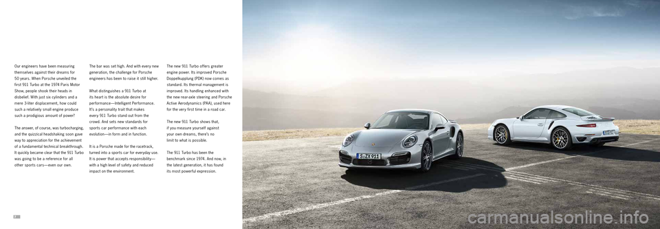 PORSCHE 911 TURBO 2013 6.G Information Manual 78 
Our engineers have been measuring 
themselves against their dreams for 
50 years. When Porsche unveiled the 
first 911 Turbo at the 1974 Paris Motor 
Show, people shook their heads in 
disbelief. 