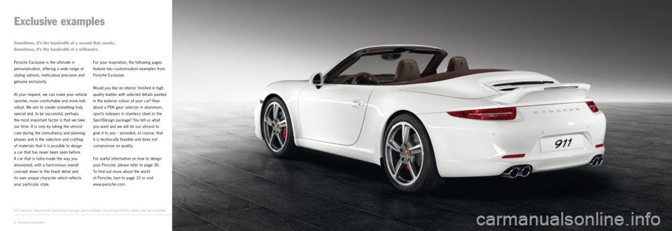 PORSCHE 911 CARRERA 2011 6.G Information Manual 8 · Exclusive examples
Exclusive examples
Porsche Exclusive is the ultimate in  
personalisation, offering a wide range of 
styling options, meticulous precision and 
genuine exclusivity.
At your req