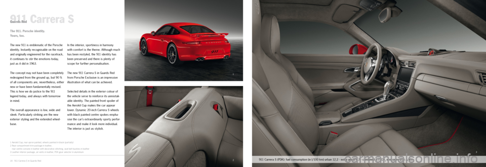 PORSCHE 911 CARRERA 2011 6.G Information Manual 1
2
3
14 · 911 Carrera S in Guards Red
911 Carrera SGuards Red
The new 911 is emblematic of the Porsche
identit y. Instantly recognisable on the road
and originally engineered for the racetrack,
it c