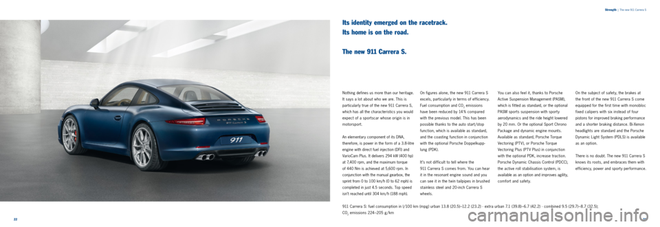 PORSCHE 911 CARRERA 2011 6.G Information Manual 2223
Strength
| The new 911 Carrera S
Its identity emerged on the racetrack.
Its home is on the road.
The new 911 Carrera S.
Nothing defines us more than our heritage.
It says a lot about w PORSCHE 911 CARRERA 2011 6.G Information Manual 2223
Strength
| The new 911 Carrera S
Its identity emerged on the racetrack.
Its home is on the road.
The new 911 Carrera S.
Nothing defines us more than our heritage.
It says a lot about w