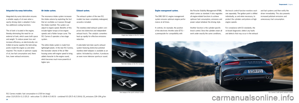 PORSCHE 911 CARRERA 2011 6.G Information Manual 3435
Temperament
|
Engines
Integrated dry-sump lubrication.
Integrated dr y-sump lubrication ensures
a reliable supply of oil even when a
sport y driving st yle is adopted. It also
has additio PORSCHE 911 CARRERA 2011 6.G Information Manual 3435
Temperament
|
Engines
Integrated dry-sump lubrication.
Integrated dr y-sump lubrication ensures
a reliable supply of oil even when a
sport y driving st yle is adopted. It also
has additio