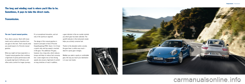 PORSCHE 911 CARRERA 2011 6.G Information Manual 3637
Temperament
|
Transmission
The long and winding road is where you’d like to be.
Sometimes, it pays to take the direct route.
Transmission.
The new 7-speed manual gearbox.
Pure, direct, PORSCHE 911 CARRERA 2011 6.G Information Manual 3637
Temperament
|
Transmission
The long and winding road is where you’d like to be.
Sometimes, it pays to take the direct route.
Transmission.
The new 7-speed manual gearbox.
Pure, direct,