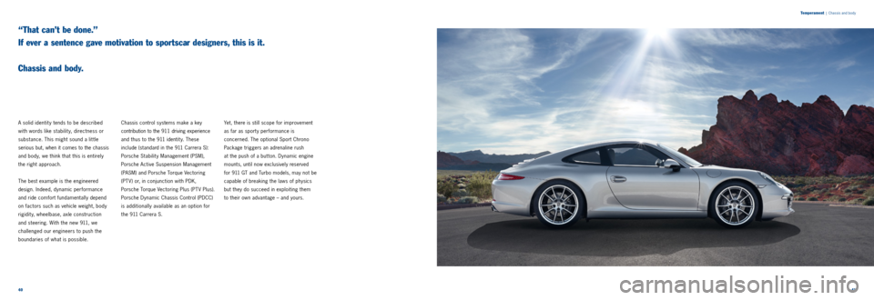 PORSCHE 911 CARRERA 2011 6.G Information Manual 4041
Temperament
| Chassis and body
“That can’t be done.”
If ever a sentence gave motivation to sportscar designers, this is it.
Chassis and body.
A solid identit y tends to be descri PORSCHE 911 CARRERA 2011 6.G Information Manual 4041
Temperament
| Chassis and body
“That can’t be done.”
If ever a sentence gave motivation to sportscar designers, this is it.
Chassis and body.
A solid identit y tends to be descri