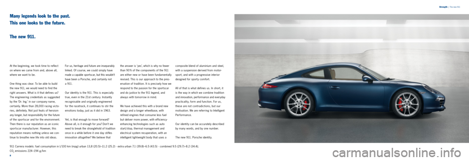 PORSCHE 911 CARRERA 2011 6.G Information Manual 9 
8
Many legends look to the past.  
This one looks to the future.  
 
The new 911.
At the beginning, we took time to reflect 
on where we came from and, above all, 
where we want to be. 
One thing w