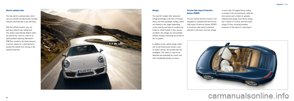 PORSCHE 911 CARRERA 2011 6.G Information Manual 6263 
Composure
 | Safet y
Electric parking brake.
The new electric parking brake, which 
you can activate and deactivate manually, 
releases automatically as you pull away. 
With the hill-hold functi