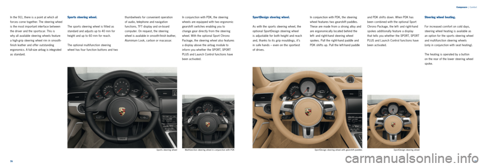 PORSCHE 911 CARRERA 2011 6.G Information Manual 7071 
Composure
 | Comfor t
In the 911, there is a point at which all 
forces come together. The steering wheel 
is the most important inter face bet ween 
the driver and the sportscar. This is 
 
why
