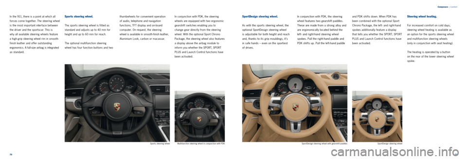 PORSCHE 911 CARRERA 2011 6.G Information Manual 7071
Composure
| Comfor t
In the 911, there is a point at which all
forces come together. The steering wheel
is the most important inter face bet ween
the driver and the sportscar. This is
why PORSCHE 911 CARRERA 2011 6.G Information Manual 7071
Composure
| Comfor t
In the 911, there is a point at which all
forces come together. The steering wheel
is the most important inter face bet ween
the driver and the sportscar. This is
why