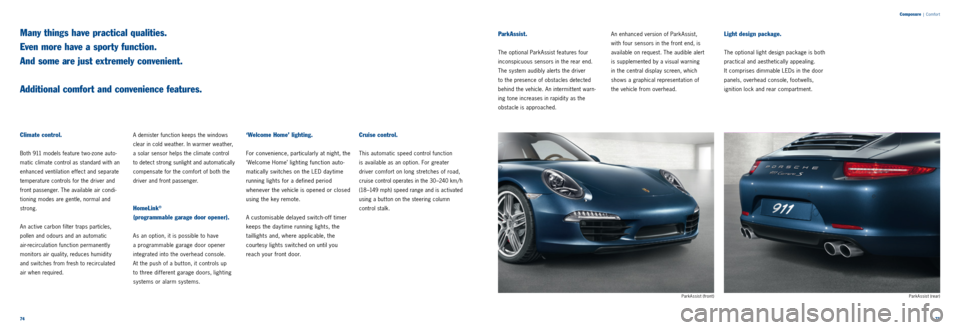 PORSCHE 911 CARRERA 2011 6.G Information Manual 7475 
Composure
 | Comfor t
Climate control. 
Both 911 models feature t wo -zone auto
-
matic climate control as standard with an 
enhanced ventilation effect and separate 
temperature controls for th