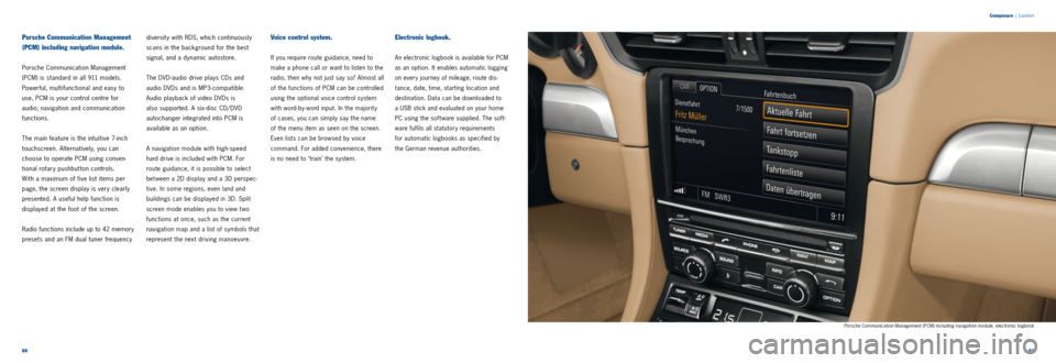 PORSCHE 911 CARRERA 2011 6.G Information Manual 8081
Composure
| Comfor t
Porsche Communication Management
(PCM) including navigation module.
Porsche Communication Management
(PCM) is standard in all 911 models.
Powerful, multifunctional and e PORSCHE 911 CARRERA 2011 6.G Information Manual 8081
Composure
| Comfor t
Porsche Communication Management
(PCM) including navigation module.
Porsche Communication Management
(PCM) is standard in all 911 models.
Powerful, multifunctional and e