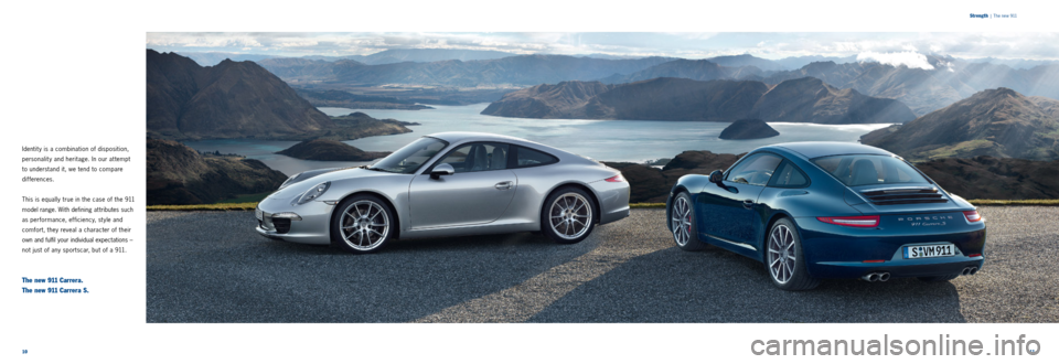 PORSCHE 911 CARRERA 2011 6.G Information Manual 1011 
Identit y is a combination of disposition, 
personalit y and heritage. In our at tempt 
to understand it, we tend to compare 
dif ferences.
This is equally true in the case of the 911 
model ran