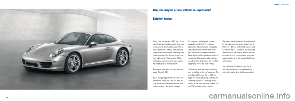 PORSCHE 911 CARRERA 2011 6.G Information Manual 13
Strength
|
Exterior design
Can you imagine a face without an expression?
Exterior design.
Every child recognises a 911, but can its
identit y be described in words? It can, by
looking more PORSCHE 911 CARRERA 2011 6.G Information Manual 13
Strength
|
Exterior design
Can you imagine a face without an expression?
Exterior design.
Every child recognises a 911, but can its
identit y be described in words? It can, by
looking more