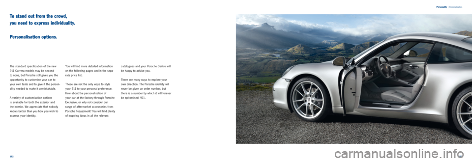 PORSCHE 911 CARRERA 2011 6.G Information Manual 102103
Personality
|
Personalisation
To stand out from the crowd,
you need to express individuality.
Personalisation options.
The standard specification of the new
911 Carrera models may be PORSCHE 911 CARRERA 2011 6.G Information Manual 102103
Personality
|
Personalisation
To stand out from the crowd,
you need to express individuality.
Personalisation options.
The standard specification of the new
911 Carrera models may be
