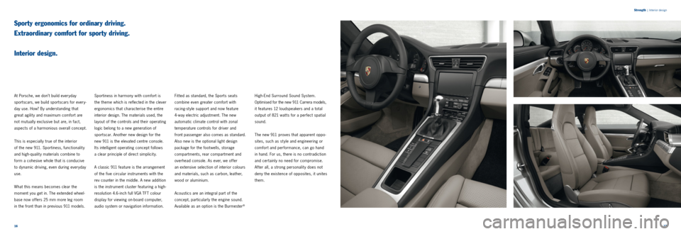 PORSCHE 911 CARRERA 2011 6.G Information Manual 1617 
Strength
 |
 Interior design
Sporty ergonomics for ordinary driving.  
Extraordinary comfort for sporty driving.  
 
Interior design.
At Porsche, we don’t build everyday 
sportscars, we build 