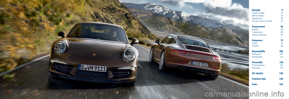PORSCHE 911 CARRERA 2011 6.G Information Manual Strength 6
Exterior design 12
Interior design 16
Engineering 18
The 911 Carrera models 20
Temperament 36
Engines 38
Tra n s m i ssi o n 4 8
Chassis and body 54
Composure 74
Safet y 76
Comfor PORSCHE 911 CARRERA 2011 6.G Information Manual Strength 6
Exterior design 12
Interior design 16
Engineering 18
The 911 Carrera models 20
Temperament 36
Engines 38
Tra n s m i ssi o n 4 8
Chassis and body 54
Composure 74
Safet y 76
Comfor
