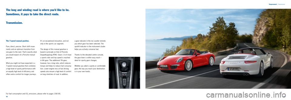 PORSCHE 911 CARRERA 2011 6.G Information Manual 4849
Temperament
|
Transmission
The long and winding road is where you’d like to be.
Sometimes, it pays to take the direct route.
Transmission.
The 7-speed manual gearbox.
Pure, direct, pr PORSCHE 911 CARRERA 2011 6.G Information Manual 4849
Temperament
|
Transmission
The long and winding road is where you’d like to be.
Sometimes, it pays to take the direct route.
Transmission.
The 7-speed manual gearbox.
Pure, direct, pr