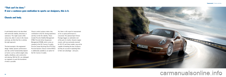 PORSCHE 911 CARRERA 2011 6.G Information Manual 5455
Temperament
| Chassis and body
“That can’t be done.”
If ever a sentence gave motivation to sports car designers, this is it.
Chassis and body.
A solid identit y tends to be descr PORSCHE 911 CARRERA 2011 6.G Information Manual 5455
Temperament
| Chassis and body
“That can’t be done.”
If ever a sentence gave motivation to sports car designers, this is it.
Chassis and body.
A solid identit y tends to be descr