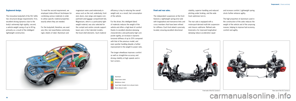 PORSCHE 911 CARRERA 2011 6.G Information Manual 5657 
Temperament
 
|  Chassis and body
Engineered design.
The innovative bodyshell of the 911 fulfils 
t wo structural design requirements: first, 
excellent driving dynamics due to the 
body’s ext