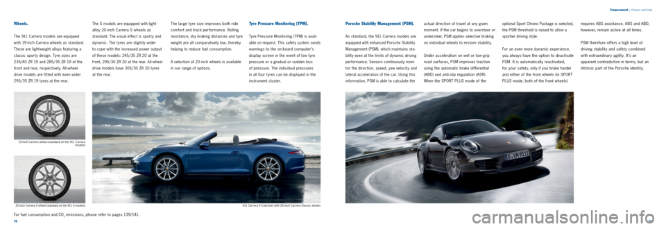 PORSCHE 911 CARRERA 2011 6.G Information Manual 7071 
Wheels.
The 911 Carrera models are equipped 
with 19­inch Carrera wheels as standard. 
These are light weight alloys featuring a 
classic sport y design. Tyre sizes are 
235/40 ZR 19 and 285/35