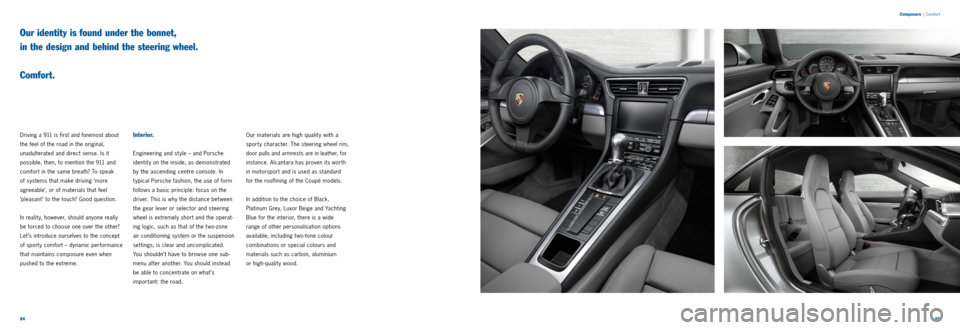 PORSCHE 911 CARRERA 2011 6.G Information Manual 8485
Our identity is found under the bonnet,
in the design and behind the steering wheel.
Comfort.
Driving a 911 is first and foremost about
the feel of the road in the original,
unadultera PORSCHE 911 CARRERA 2011 6.G Information Manual 8485
Our identity is found under the bonnet,
in the design and behind the steering wheel.
Comfort.
Driving a 911 is first and foremost about
the feel of the road in the original,
unadultera