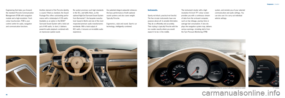 PORSCHE 911 CARRERA 2011 6.G Information Manual 8687 
Composure
 | Comfor t
Engineering that takes you forward: 
 
the standard Porsche Communication   
Management (PCM) with navigation   
module and a high ­resolution 7 ­inch  
colour touchscree