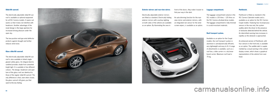 PORSCHE 911 CARRERA 2011 6.G Information Manual 9495 
Composure
 | Comfor t
Slide/tilt sunroof.
The electrically adjustable slide/tilt sun
­
roof is available as optional equipment 
for all 911 Carrera models. It opens out ­
wards so that it does
