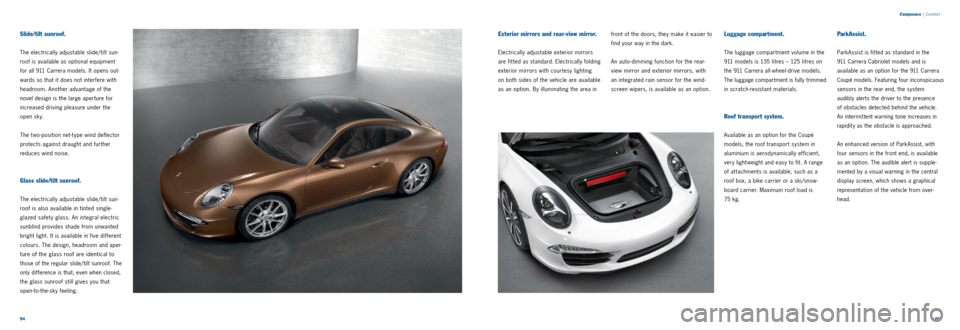 PORSCHE 911 CARRERA 2011 6.G Information Manual 9495
Composure
| Comfor t
Slide/tilt sunroof.
The electrically adjustable slide/tilt sun
roof is available as optional equipment
for all 911 Carrera models. It opens out
wards so that it does PORSCHE 911 CARRERA 2011 6.G Information Manual 9495
Composure
| Comfor t
Slide/tilt sunroof.
The electrically adjustable slide/tilt sun
roof is available as optional equipment
for all 911 Carrera models. It opens out
wards so that it does